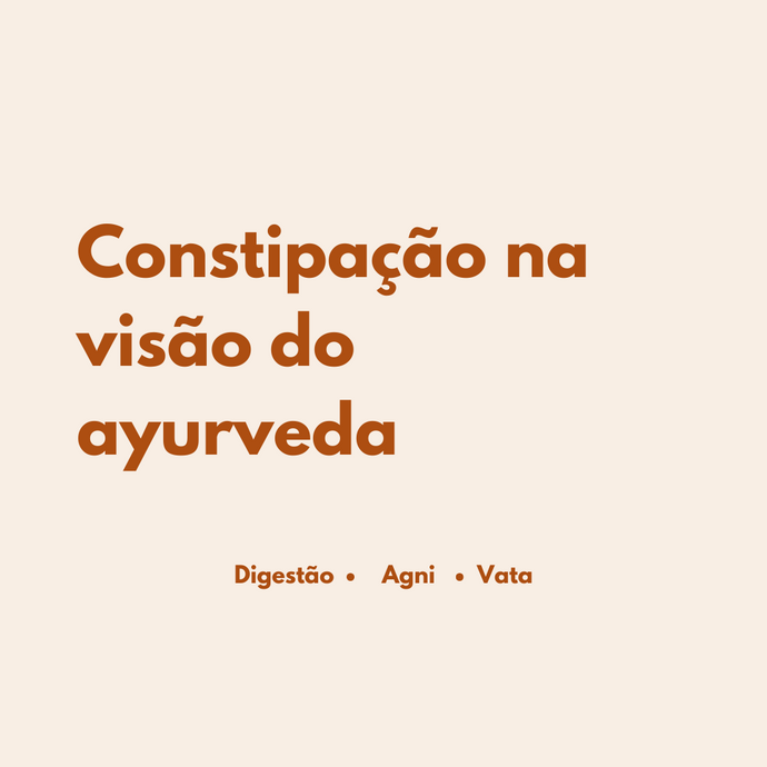 Constipação na Visão do Ayurveda: Causas e Como Aliviar os Sintomas